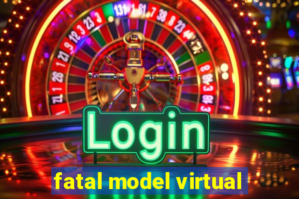 fatal model virtual